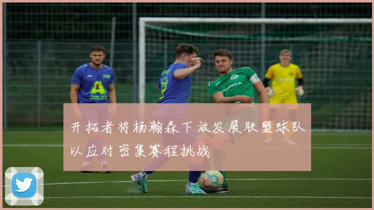 开拓者将杨瀚森下放发展联盟球队以应对密集赛程挑战