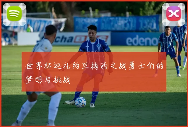 世界杯巡礼约旦梅西之战勇士们的梦想与挑战