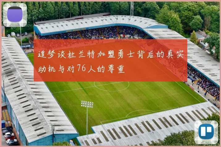 追梦谈杜兰特加盟勇士背后的真实动机与对76人的尊重